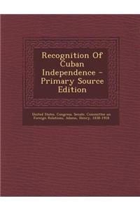 Recognition of Cuban Independence - Primary Source Edition