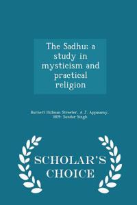 Sadhu; A Study in Mysticism and Practical Religion - Scholar's Choice Edition