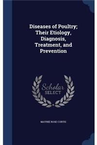 Diseases of Poultry; Their Etiology, Diagnosis, Treatment, and Prevention