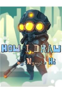 How I Draw by Nguyen Ho