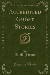 Accredited Ghost Stories (Classic Reprint)