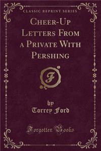 Cheer-Up Letters from a Private with Pershing (Classic Reprint)