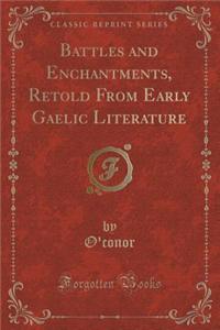 Battles and Enchantments, Retold from Early Gaelic Literature (Classic Reprint)