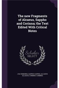 new Fragments of Alcaeus, Sappho and Corinna; the Text Edited With Critical Notes