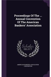 Proceedings Of The ... Annual Convention Of The American Bankers' Association