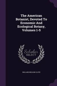 The American Botanist, Devoted to Economic and Ecological Botany, Volumes 1-5