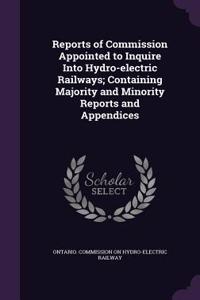 Reports of Commission Appointed to Inquire Into Hydro-Electric Railways; Containing Majority and Minority Reports and Appendices