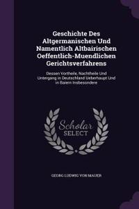 Geschichte Des Altgermanischen Und Namentlich Altbairischen Oeffentlich-Muendlichen Gerichtsverfahrens