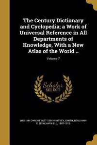 Century Dictionary and Cyclopedia; a Work of Universal Reference in All Departments of Knowledge, With a New Atlas of the World ..; Volume 7