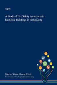 A Study of Fire Safety Awareness in Domestic Buildings in Hong Kong
