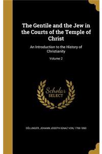 The Gentile and the Jew in the Courts of the Temple of Christ: An Introduction to the History of Christianity; Volume 2