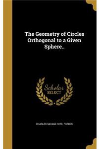 Geometry of Circles Orthogonal to a Given Sphere..