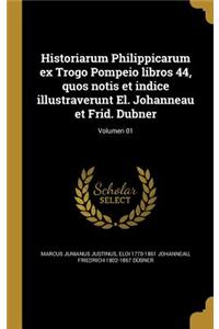 Historiarum Philippicarum Ex Trogo Pompeio Libros 44, Quos Notis Et Indice Illustraverunt El. Johanneau Et Frid. Dubner; Volumen 01