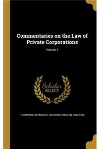 Commentaries on the Law of Private Corporations; Volume 1