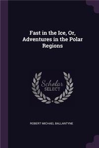 Fast in the Ice, Or, Adventures in the Polar Regions