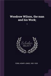 Woodrow Wilson, the man and his Work;