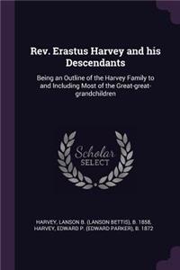 Rev. Erastus Harvey and his Descendants: Being an Outline of the Harvey Family to and Including Most of the Great-great-grandchildren