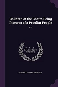 Children of the Ghetto Being Pictures of a Peculiar People