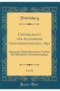 Centralblatt Fï¿½r Allgemeine Gesundheitspflege, 1891, Vol. 10: Organ Des Niederrheinischen Vereins Fï¿½r ï¿½ffentliche Gesundheitspflege (Classic Reprint)
