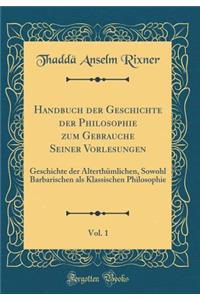 Handbuch Der Geschichte Der Philosophie Zum Gebrauche Seiner Vorlesungen, Vol. 1