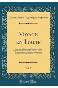 Voyage En Italie, Vol. 7: Contenant l'Histoire Et Les Anecdotes Les Plus Singuliï¿½res de l'Italie Et Sa Description; Les Usages, Le Gouvernement, Le Commerce, La Littï¿½rature, Les Arts, l'Histoire Naturelle Et Les Antiquitï¿½s (Classic Reprint)