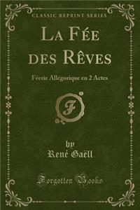 La Fï¿½e Des Rï¿½ves: Fï¿½erie Allï¿½gorique En 2 Actes (Classic Reprint)