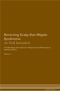 Reversing Scalp-Ear-Nipple Syndrome: As God Intended the Raw Vegan Plant-Based Detoxification & Regeneration Workbook for Healing Patients. Volume 1