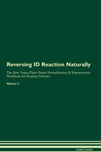 Reversing ID Reaction Naturally The Raw Vegan Plant-Based Detoxification & Regeneration Workbook for Healing Patients. Volume 2