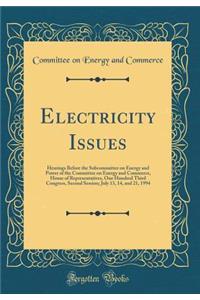 Electricity Issues: Hearings Before the Subcommittee on Energy and Power of the Committee on Energy and Commerce, House of Representatives, One Hundred Third Congress, Second Session; July 13, 14, and 21, 1994 (Classic Reprint)