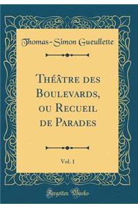 ThÃ©Ã¢tre Des Boulevards, Ou Recueil de Parades, Vol. 1 (Classic Reprint)