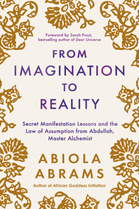 From Imagination to Reality: Secret Manifestation Lessons and the Law of Assumption from Abdullah, Master Alchemist