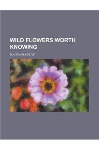 Wild Flowers Worth Knowing