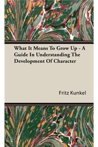 What It Means To Grow Up - A Guide In Understanding The Development Of Character