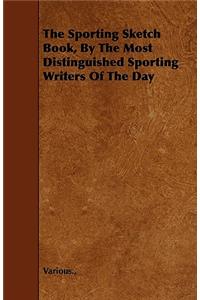 The Sporting Sketch Book, By The Most Distinguished Sporting Writers Of The Day