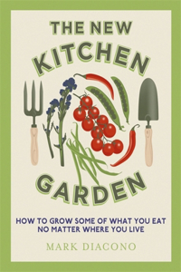 The New Kitchen Garden: How to Grow Some of What You Eat No Matter Where You Live