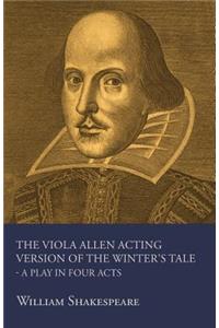 The Viola Allen Acting Version of The Winter's Tale - A Play in Four Acts