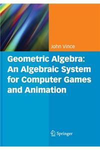 Geometric Algebra: An Algebraic System for Computer Games and Animation