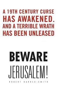 Beware Jerusalem!