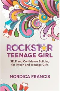 RockStar Teenage Girl: SELF and Confidence Building for Tween and Teenage Girls