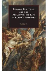 Reason, Rhetoric, and the Philosophical Life in Plato's Phaedrus