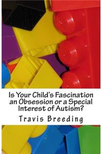 Is Your Child's Fascination an Obsession or a Special Interest of Autism?