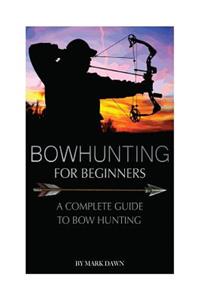 Bowhunting for Beginners: A Complete Guide to Bowhunting