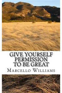 Give Yourself Permission To Be Great