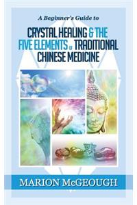 Beginner's Guide to Crystal Healing & the Five Elements of Traditional Chinese Medicine