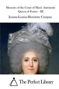 Memoirs of the Court of Marie Antoinette Queen of France - III