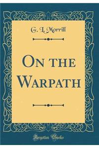 On the Warpath (Classic Reprint)