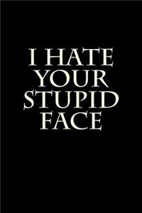 I Hate Your Stupid Face