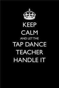 Keep Calm and Let the Tap Dance Teacher Handle It