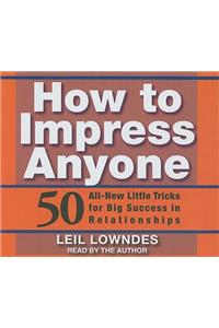 How to Impress Anyone: 50 All-New Little Tricks for Big Success in Relationships
