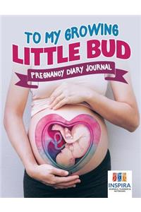 To My Growing Little Bud Pregnancy Diary Journal